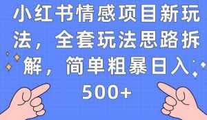 小红书情感项目新玩法,全套玩法思路拆解,简单粗暴日入500+【揭秘】-泰戈创艺资源库