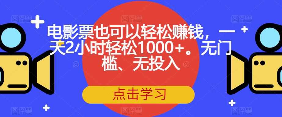 电影票也可以轻松赚钱，一天2小时轻松1000+。无门槛、无投入【揭秘】-泰戈创艺资源库