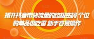 撬开抖音带货流量的终极密码 个位数单品很吃香 新手容易操作-泰戈创艺资源库