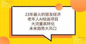 23年最火的银发经济，老年人AI绘画项目，大流量高转化，未来趋势大风口【揭秘】-泰戈创艺资源库