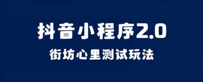 抖音小程序2.0，街坊心里测试玩法，变现逻辑非常很简单【揭秘】-泰戈创艺资源库
