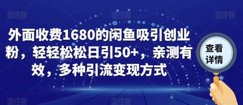 外面收费1680的闲鱼吸引创业粉，轻轻松松日引50+，亲测有效，多种引流变现方式【揭秘】-泰戈创艺资源库