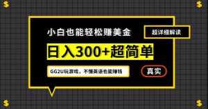 小白一周到手300刀，GG2U玩游戏赚美金，不懂英语也能赚钱【揭秘】-泰戈创艺资源库