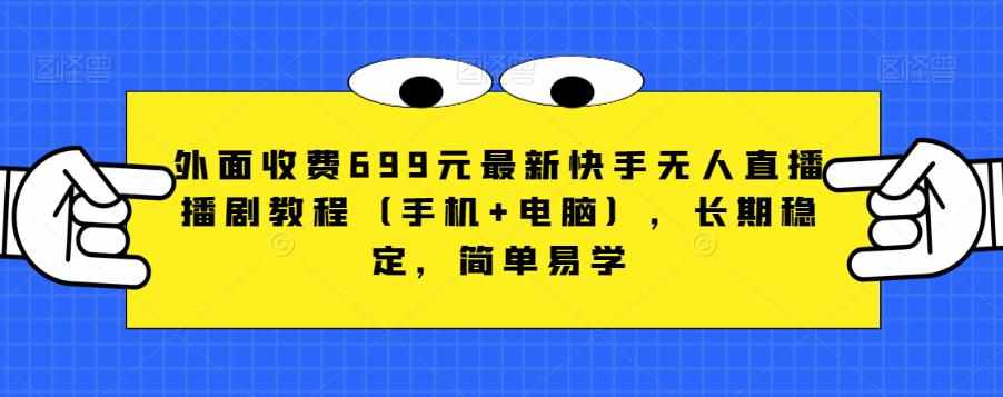 外面收费699元最新快手无人直播播剧教程（手机+电脑），长期稳定，简单易学-泰戈创艺资源库