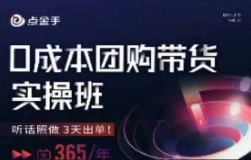 点金手0成本团购带货实操班，听话照做3天出单-泰戈创艺资源库