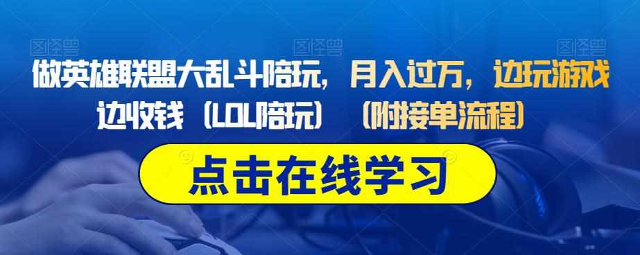 做英雄联盟大乱斗陪玩，月入过万，边玩游戏边收钱（LOL陪玩）（附接单流程）-泰戈创艺资源库