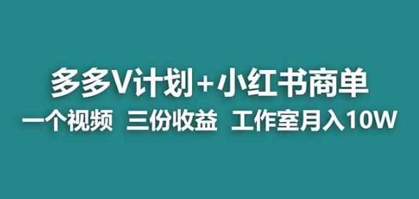 【蓝海项目】多多v计划+小红书商单一个视频三份收益工作室月入10w-泰戈创艺资源库