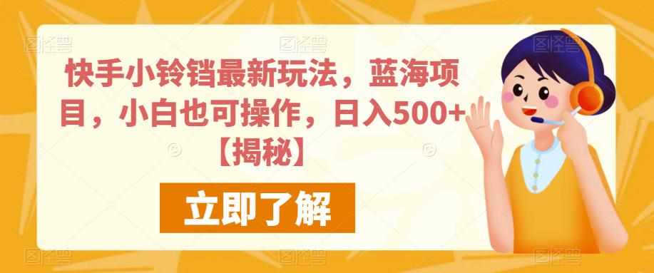 快手小铃铛最新玩法，蓝海项目，小白也可操作，日入500+【揭秘】-泰戈创艺资源库