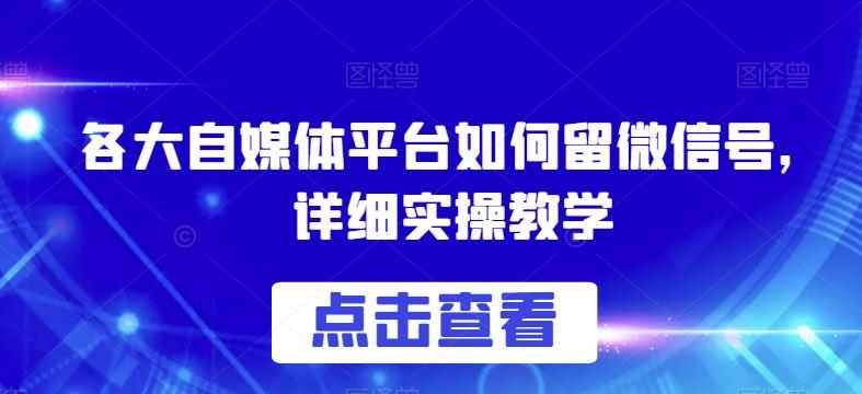 各大自媒体平台如何留微信号，详细实操教学【揭秘】-泰戈创艺资源库