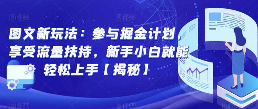 图文新玩法:参与掘金计划,享受流量扶持,新手小白就能轻松上手【揭秘】-泰戈创艺资源库