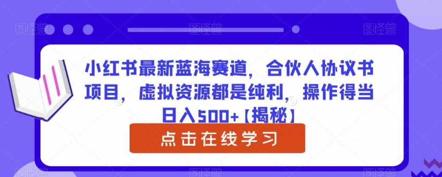 小红书最新蓝海赛道，合伙人协议书项目，虚拟资源都是纯利，操作得当日入500+【揭秘】-泰戈创艺资源库