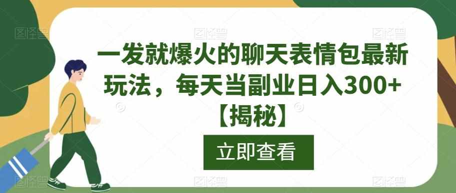 一发就爆火的聊天表情包最新玩法，每天当副业日入300+【揭秘】-泰戈创艺资源库