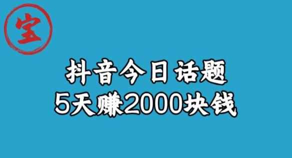 宝哥·风向标发现金矿，抖音今日话题玩法，5天赚2000块钱【拆解】-泰戈创艺资源库