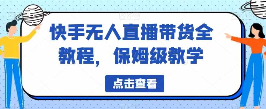 快手无人直播带货全教程，保姆级教学【揭秘】-泰戈创艺资源库
