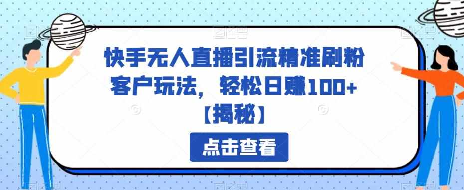 快手无人直播引流精准刷粉客户玩法，轻松日赚100+【揭秘】-泰戈创艺资源库