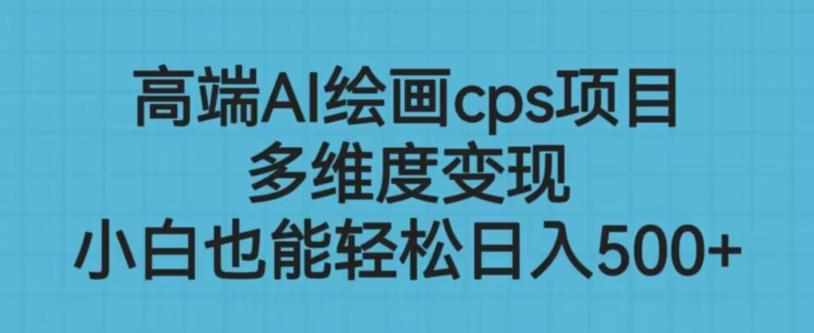 高端AI绘画cps项目,多维度变现,小白也能轻松上手【揭秘】-泰戈创艺资源库