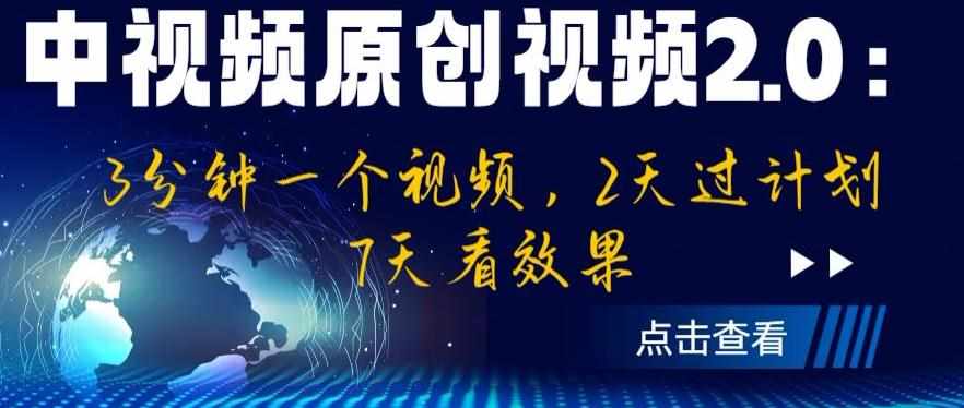 中视频原创视频2.0：3分钟一个视频，2天过计划，7天看效果【揭秘】-泰戈创艺资源库