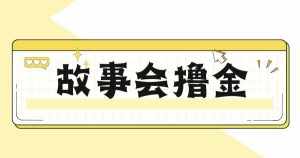 最新爆火1599的故事会撸金项目，号称一天500+【全套详细玩法教程】-泰戈创艺资源库