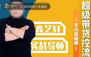 包农鑫·全是实操千川实战课，超级带货控流，直播带货​千川全面实战打法-泰戈创艺资源库