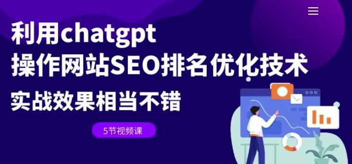利用chatgpt操作网站SEO排名优化技术：实战效果相当不错（5节视频课）-泰戈创艺资源库