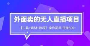 外面卖1980的无人直播项目【工具+素材+教程】日赚500+【揭秘】-泰戈创艺资源库