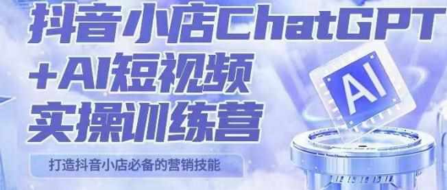 peter抖音小店ChatGPT+AI短视频实操训练营，10分钟制作一条爆款带货视频，新品上架7天引爆销量（更新）-泰戈创艺资源库