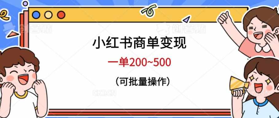 小红书商单变现，一单200~500，可批量操作【仅揭秘】-泰戈创艺资源库