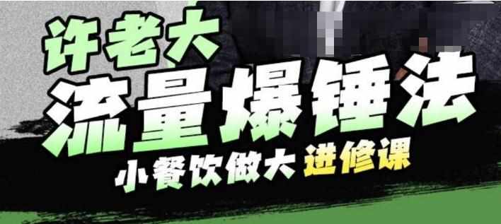 许老大流量爆锤法,小餐饮做大进修课,一年1000家店亲身案例大公开-泰戈创艺资源库