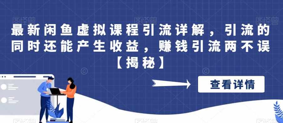 最新闲鱼虚拟课程引流详解，引流的同时还能产生收益，赚钱引流两不误【揭秘】-泰戈创艺资源库