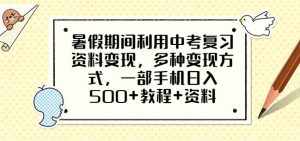 暑假期间利用中考复习资料变现,多种变现方式,一部手机日入500+教程+资料【揭秘】-泰戈创艺资源库