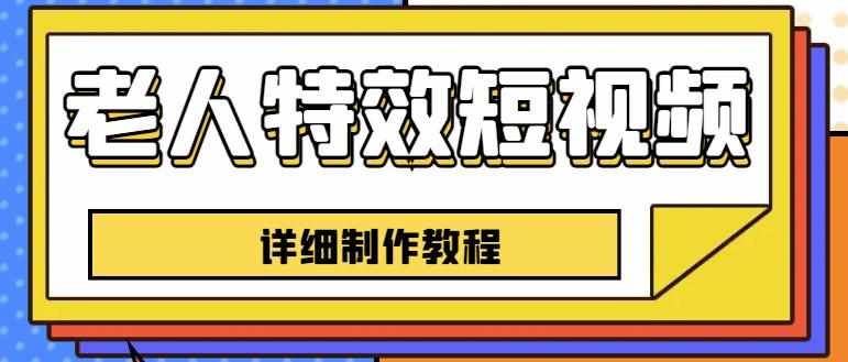老人特效短视频创作教程,一个月涨粉5w粉丝秘诀新手0基础学习【全套教程】-泰戈创艺资源库