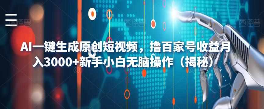 AI一键生成原创短视频，撸百家号收益月入3000+新手小白无脑操作（揭秘）-泰戈创艺资源库