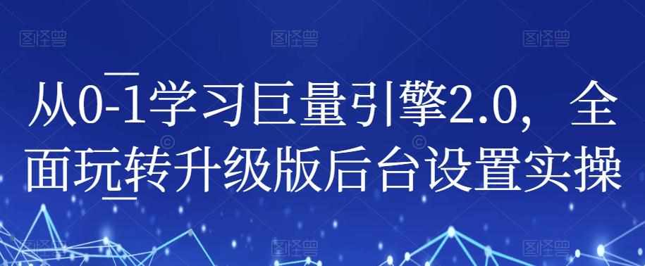 从0-1学习巨量引擎2.0，全面玩转升级版后台设置实操-泰戈创艺资源库