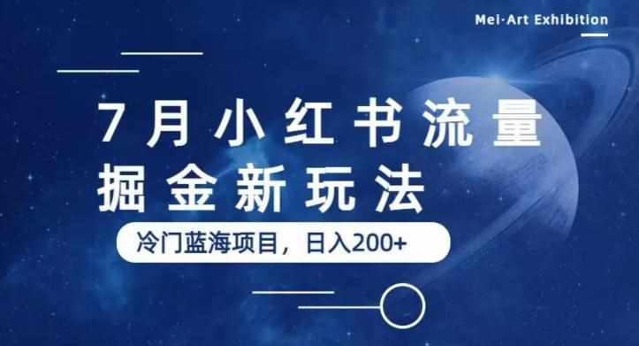 7月小红书流量掘金最新玩法，冷门蓝海小项目，日入200+【揭秘】-泰戈创艺资源库