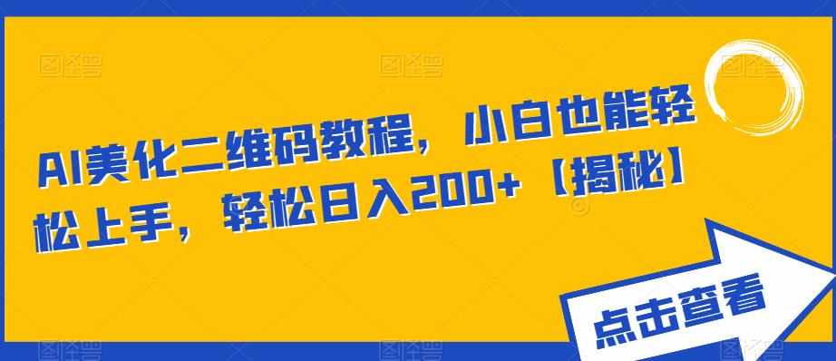 AI美化二维码教程，小白也能轻松上手，轻松日入200+【揭秘】-泰戈创艺资源库