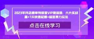 2023年抖店爆单特训营VIP现场课：六大实战篇+7天快速起爆+标签暴力玩法-泰戈创艺资源库