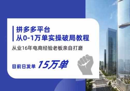 拼多多从0-1万单实操破局教程，从业16年电商经验打磨，目前日发单15万单-泰戈创艺资源库