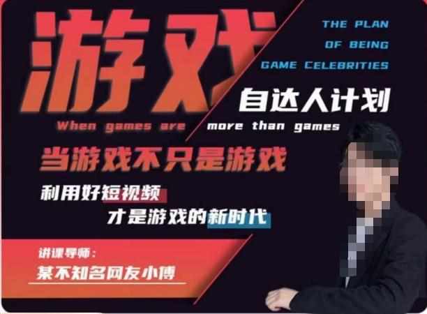 不知名小傅·游戏自达人计划，​当游戏不只是游戏，利用好短视频才是游戏的新时代-泰戈创艺资源库