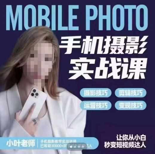 小叶老师手机摄影实战课，一部手机创造摄影剪切美学，让你从小白秒变短视频达人（思维+实操）-泰戈创艺资源库