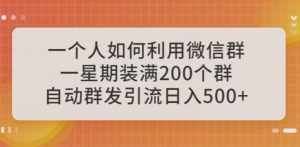 一个人如何利用微信群自动群发引流,一星期装满200个群,日入500+【揭秘】-泰戈创艺资源库