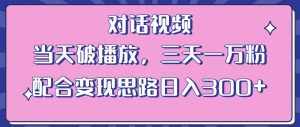 情感类对话视频,当天破播放 三天一万粉 配合变现思路日入300+(教程+素材)-泰戈创艺资源库