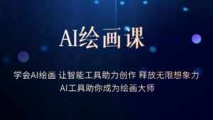 AI绘画课-学会AI绘画让智能工具助力创作释放无限想象力AI工具助你成为绘画大师-泰戈创艺资源库