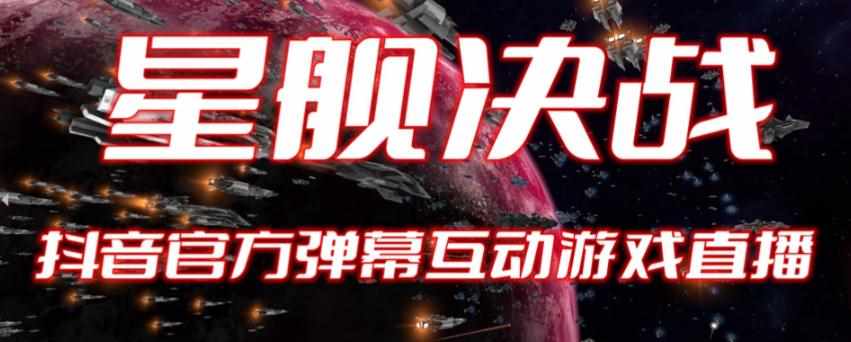 2023抖音最新最火爆弹幕互动游戏–星舰决战【开播教程+起号教程+对接报白等】-泰戈创艺资源库
