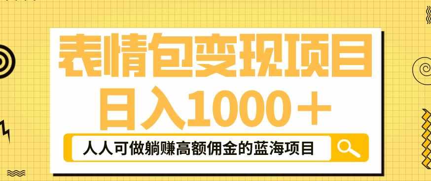 表情包变现，日入1000+，普通人躺赚高额佣金的蓝海项目！速度上车！-泰戈创艺资源库