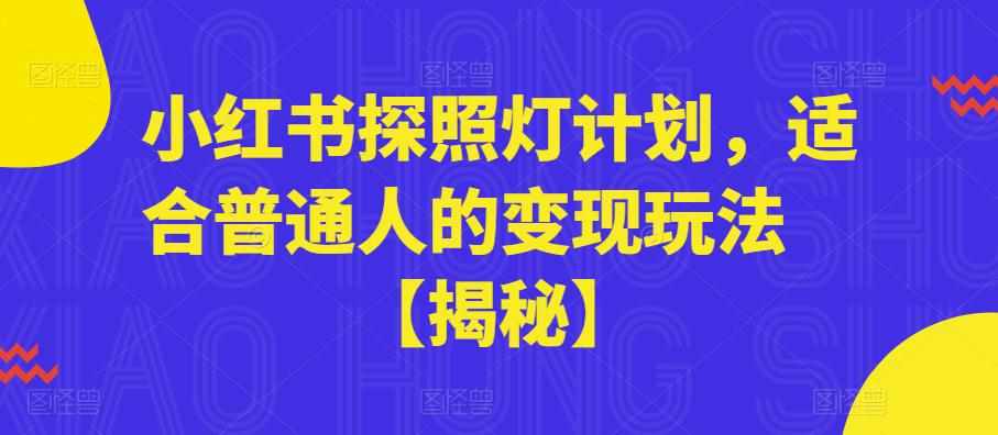 小红书探照灯计划，适合普通人的变现玩法【揭秘】-泰戈创艺资源库