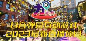 2023抖音最新最火爆弹幕互动游戏–力Q大赛 【开播教程+起号教程+兔费对接报白等】-泰戈创艺资源库