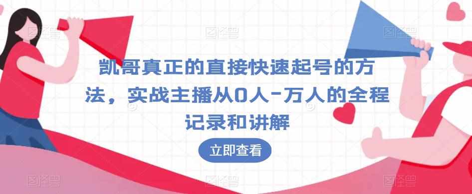 凯哥真正的直接快速起号的方法,实战主播从0人-万人的全程记录和讲解-泰戈创艺资源库