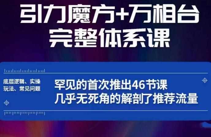 引力魔方万相台完整体系课：底层逻辑、实操玩法、常见问题，无死角解剖推荐流量-泰戈创艺资源库