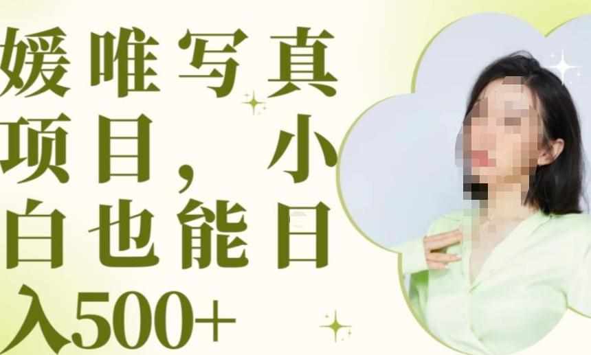 最新出炉原味写真项目，小白可日入500+【揭秘】-泰戈创艺资源库