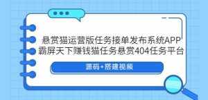 悬赏猫运营版任务接单发布系统APP+霸屏天下赚钱猫任务悬赏404任务平台【源码+搭建视频】-泰戈创艺资源库